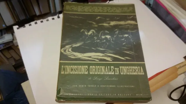 L'INCISIONE ORIGINALE IN UNGHERIA - L. SERVOLINI - FIAMMENGHI LIBRI 1953, 6n21