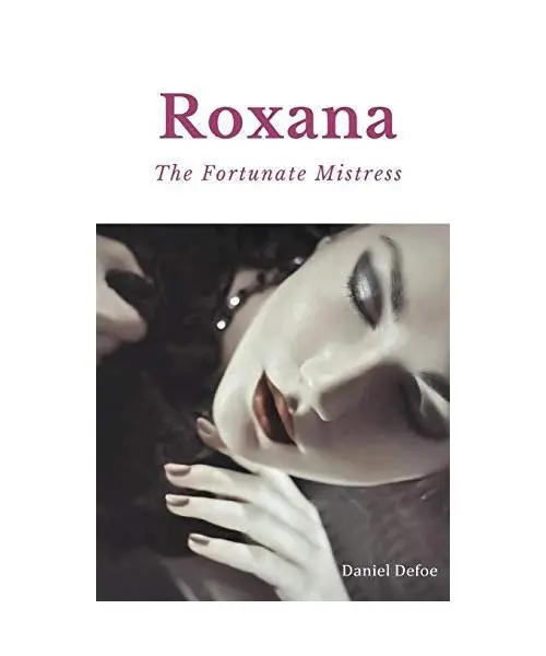 Roxana, The Fortunate Mistress: A 1724 novel by Daniel Defoe, Daniel Defoe