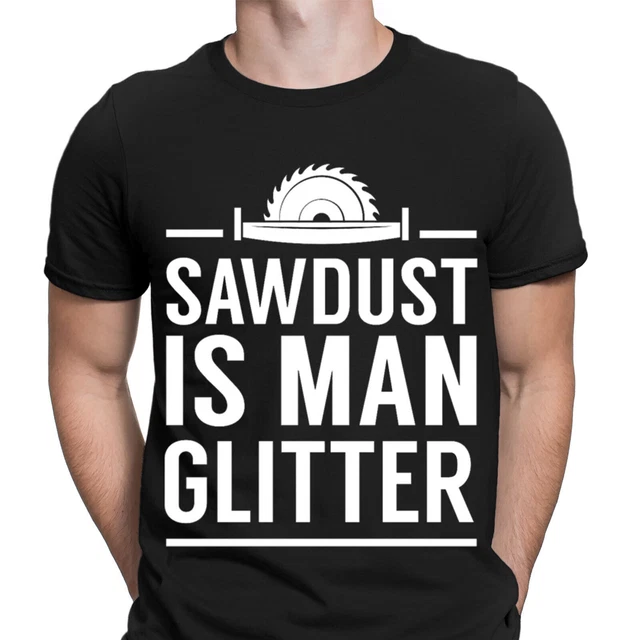 Sawdust Is Man Glitter Fathers Day T-Shirt