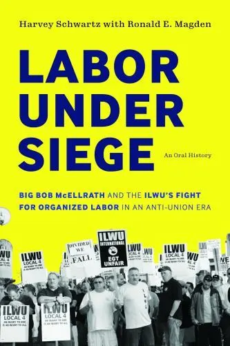 Labor Under Siege : Big Bob Mcellrath and the Ilwu’s Fight for Organized Labo...