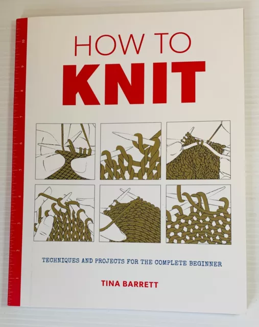 How to Knit by Tina Barrett Techniques Projects for the Complete Beginner PB