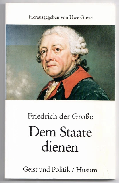 Uwe Greve Friedrich Der Große Dem Staate dienen