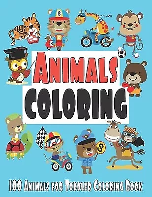 Animal Coloring Books for Kids Ages 8-12: Toddler Coloring Book Animals:  Simple & Easy Big Pictures 100+ Fun Animals Coloring: Children Activity  Books for Kids Ages 2-4, 4-8 Boys and Girls by