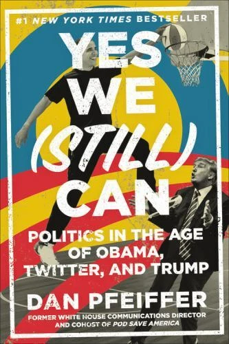 Yes We (Still) Can: Politics in the Age of Obama, Twitter, and Trump, Pfeiffer,