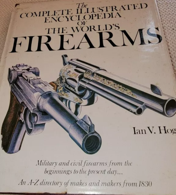The Complete Illustrated Encyclopedia Of The Worlds Firearms Hardc Ian Hogg 1978