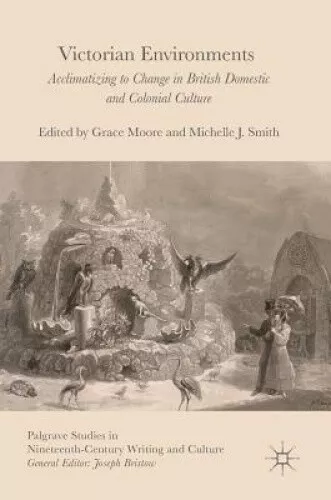 Victorian Environments: Acclimatizing to Change in British Domestic and
