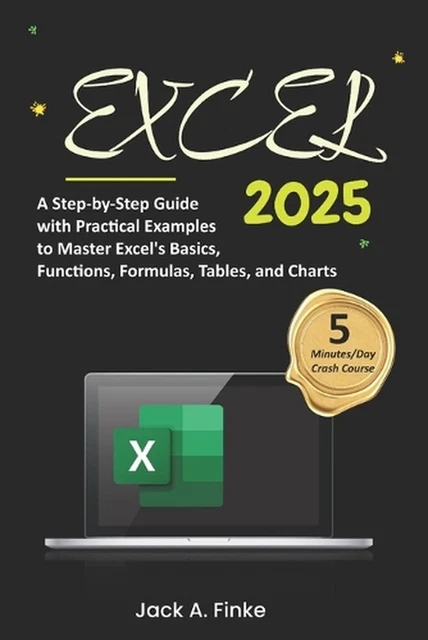 EXCEL: A STEP-BY-STEP Guide with Practical Examples to Master Excel's ...