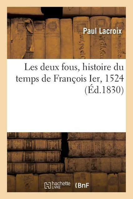 Les Deux Fous, Histoire Du Temps De Fran?Ois Ier, 1524