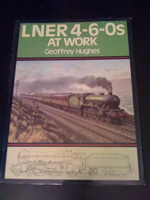 LNER 4-6-0S At Work, Geoffrey Hughes, Excellent Book