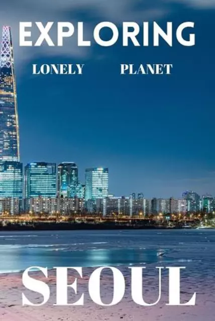 Exploring lonely planet Seoul: Your ultimate travel guide to discovering the hea