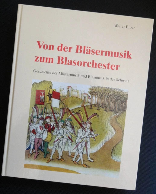 Von der Bläsermusik zum Blasorchester. Militärmusik Blasmusik Schweiz W. Biber