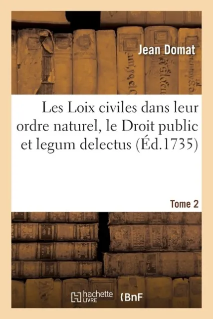 Les Loix Civiles Dans Leur Ordre Naturel, Le Droit Public Et Legum Delectus...