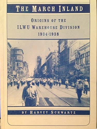 THE MARCH INLAND: ORIGINS OF THE ILWU WAREHOUSE DIVISION, By Harvey Schwartz VG+