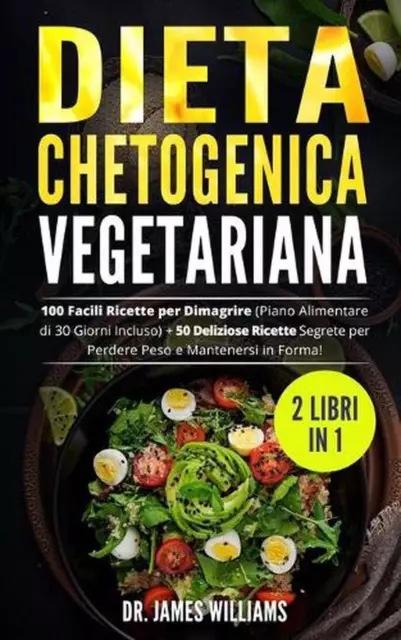Dieta Chetogenica Vegetariana: (2 Libri in 1) 100 Facili Ricette per Dimagrire (