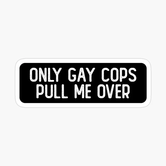 Only Gay Cops Pull Me Over Cool Biker Bumper Sticker Size 5" Decal Vinyl For Car