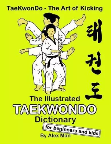 Alex Man The Illustrated Taekwondo Dictionary for Beginners and Kids (Poche)