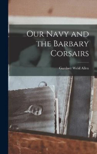 Our Navy and the Barbary Corsairs by Gardner Weld Allen