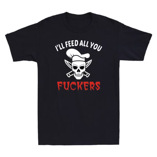Skull Funny Chef Cooking I'll Feed All You F**kers Men's T-Shirt Novelty Black