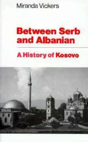 Between Serb and Albanian: A History of Kosovo by Vickers, Miranda