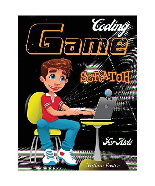 SCRATCH CODING GAME: The Ultimate Step-by-Step Visual Guide for Kids to ...