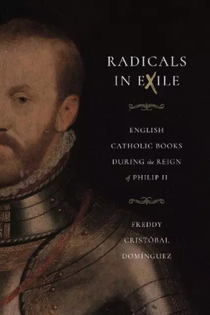 Radicals in Exile: English Catholic Books During the Reign of Philip II by Fredd