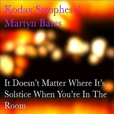 Kodax Strophes/Martyn Bates : It Doesn't Matter Where It's Solstice When You're