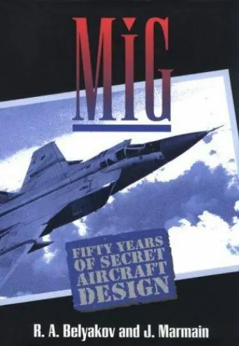 Mig: Fifty Years of Secret Aircraft Design, R. A. Belyakov,J. Marmain, 978155750