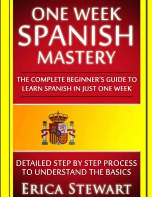 One Week Spanish Mastery : The Complete Beginner's Guide to Learning Spanish ...