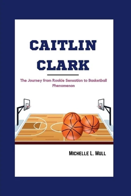 CAITLIN CLARK: THE Journey from Rookie Sensation to Basketball ...