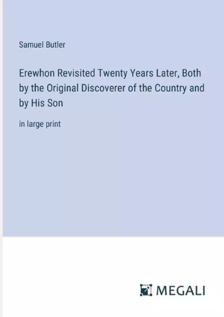 Erewhon Revisited Twenty Years Later, Both by the Original Discoverer of the Cou