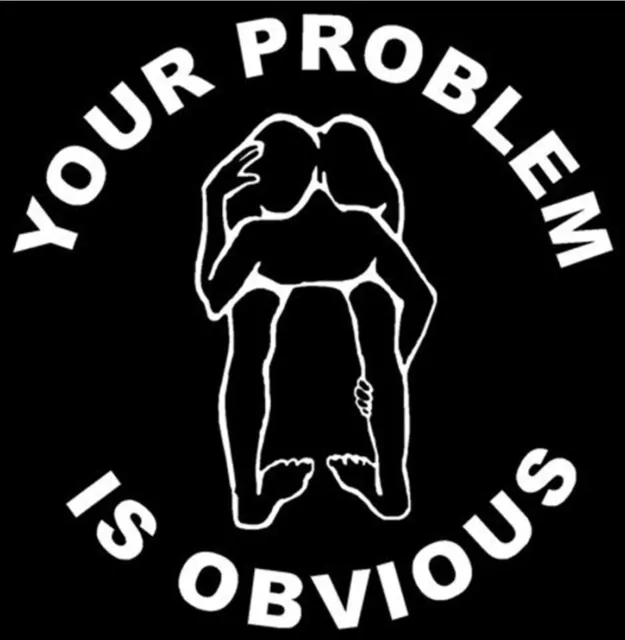 Your Problem is Obvious Vinyl Decal Sticker Car Truck Window**buy 2, get 1 free