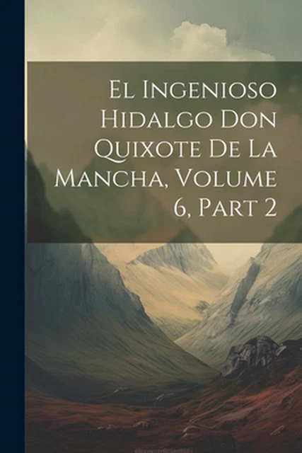 El Ingenioso Hidalgo Don Quixote De La Mancha Volume 6 Part 2 By El Ingenioso Hidalgo Don Quixote De La Mancha Volume 6 Part 2 By