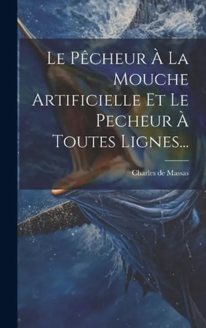Le Pcheur La Mouche Artificielle Et Le Pecheur Toutes Lignes... by Charles De Ma