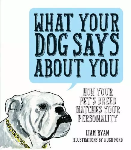 What Your Dog Says About You: How Your Pet's Breed Matches your Personality by R