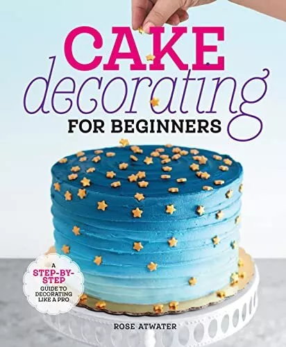 Cake Decorating for Beginners: A Step-By-Step Guide to Decor... by Atwater, Rose