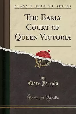 The Early Court of Queen Victoria Classic Reprint,