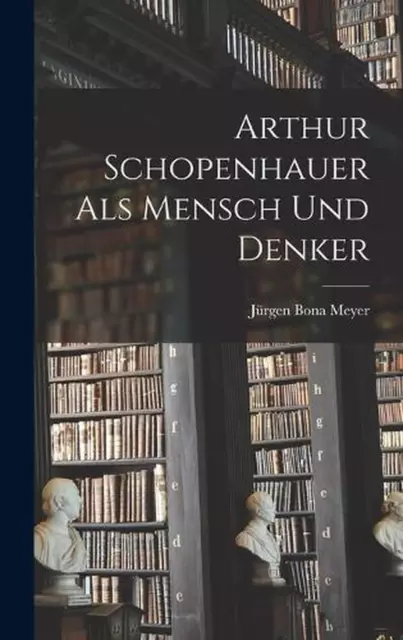 Arthur Schopenhauer Als Mensch Und Denker by J?rgen Bona Meyer Hardcover Book