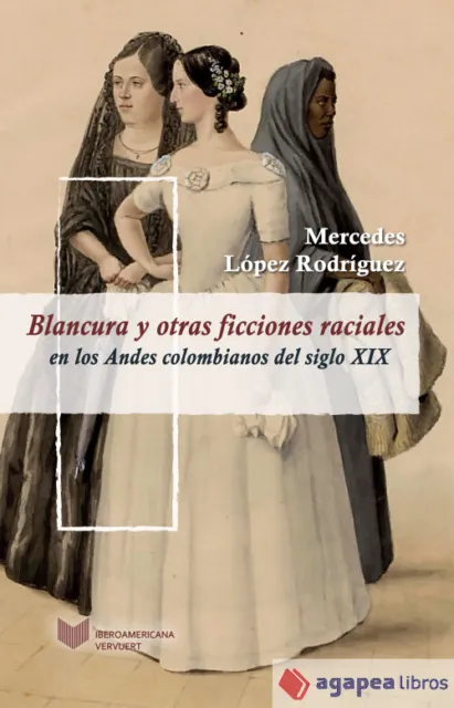 Blancura y otras ficciones raciales en los Andes colombianos del siglo XIX
