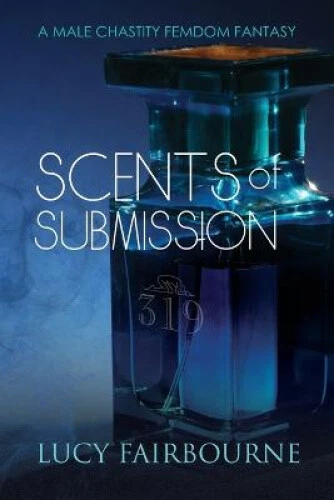 SCENTS OF SUBMISSION: A Male Chastity Femdom Fantasy by Fairbourne