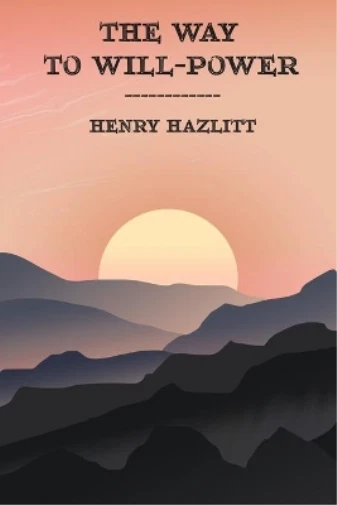 Henry Hazlitt The Way to Will-Power (Paperback)