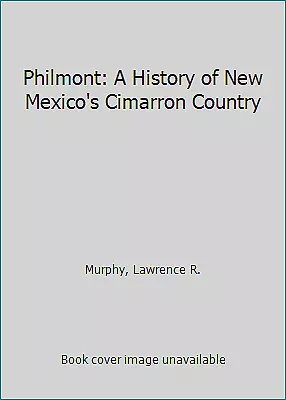 Philmont: A History of New Mexico's Cimarron Country by murphy-lawrence-r