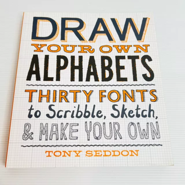 Draw Your Own Fonts 30 Alphabets to Scribble, Sketch Tony Seddon Drawing