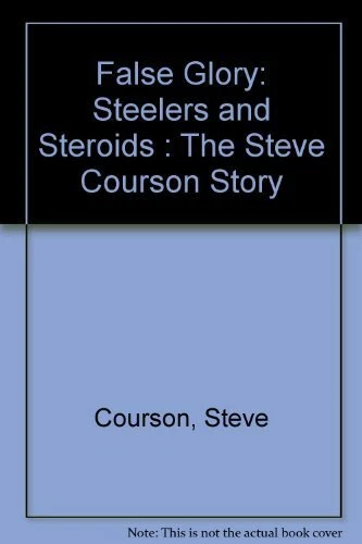 FALSE GLORY: STEELERS AND STEROIDS : THE STEVE COURSON By Lee R. Schreiber *VG+*