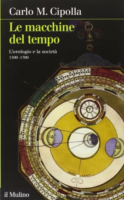 Le macchine del tempo L'orologio e la società 1300-1700 - Il Mulino 2011