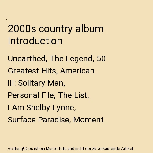 2000S COUNTRY ALBUM Introduction: Unearthed, The Legend, 50 Greatest ...
