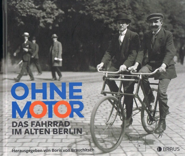 OHNE MOTOR - Das Fahrrad im alten Berlin;  Rennrad, Lastenrad, Tandem, Bike