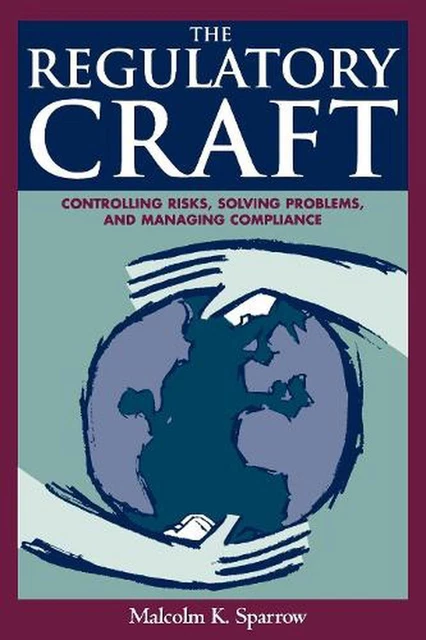 The Regulatory Craft: Controlling Risks, Solving Problems, and Managing Complian
