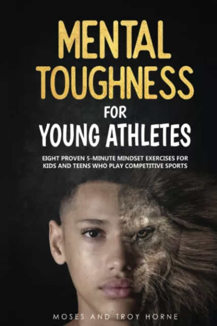 Mental Toughness for Young Athletes: Eight Proven 5-Minute Mindset Exercises for