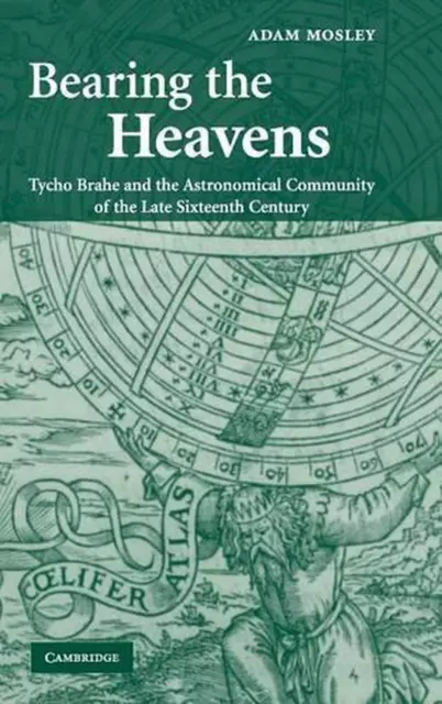 BEARING THE HEAVENS : Tycho Brahe and the Astronomical Community of the ...