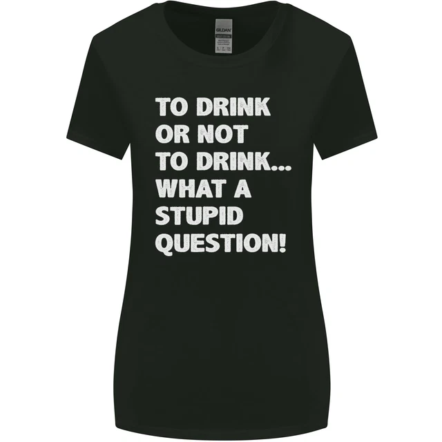 Da bere o non da bere? What a Stupid Question T-shirt donna taglio più largo